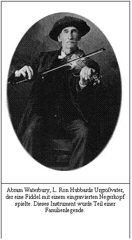 Tekstvak:  

Abram Waterbury, L. Ron Hubbards Urgrovater, der eine Fiddel mit einem eingravierten Negerkopf spielte. Dieses Instrument wurde Teil einer Familienlegende. 